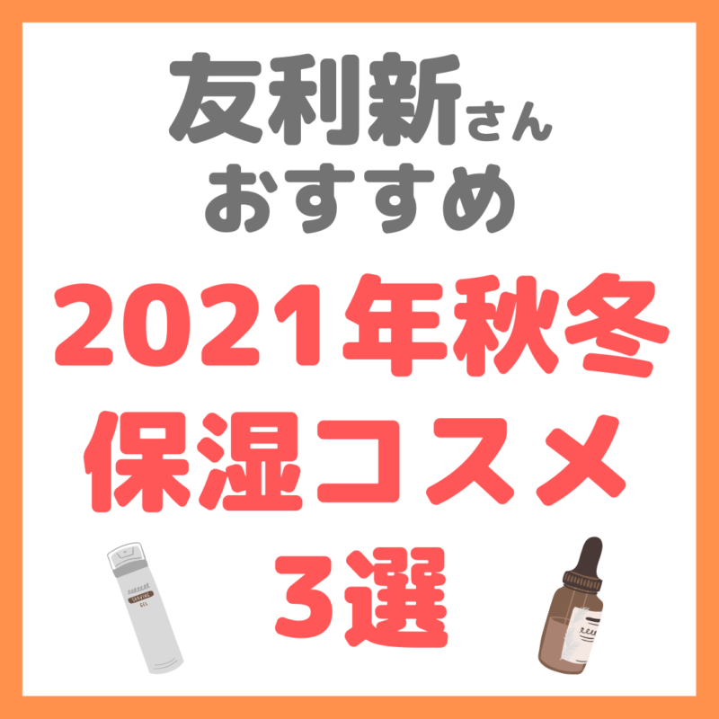 友利新さんオススメ｜2021年秋冬 保湿コスメ 3選 まとめ