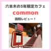 「【コモン】common （六本木）」のレビュー｜3年限定営業のカフェ＆ミュージックバーラウンジ