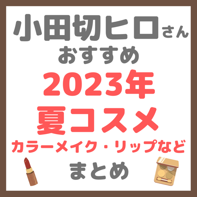 小田切ヒロさんおすすめ｜2023年夏コスメ まとめ（新作カラーメイク・リップなど）