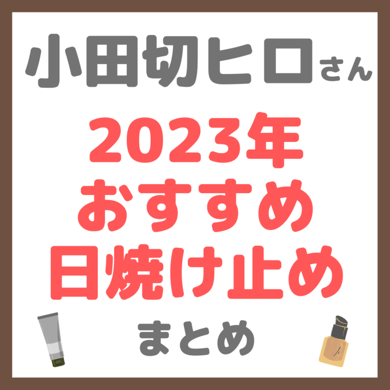 小田切ヒロさんおすすめ｜2023年おすすめ日焼け止め・UVケア まとめ