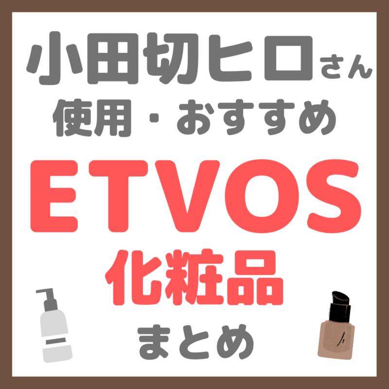 小田切ヒロさん使用・オススメ｜ETVOS（エトヴォス）化粧品 まとめ