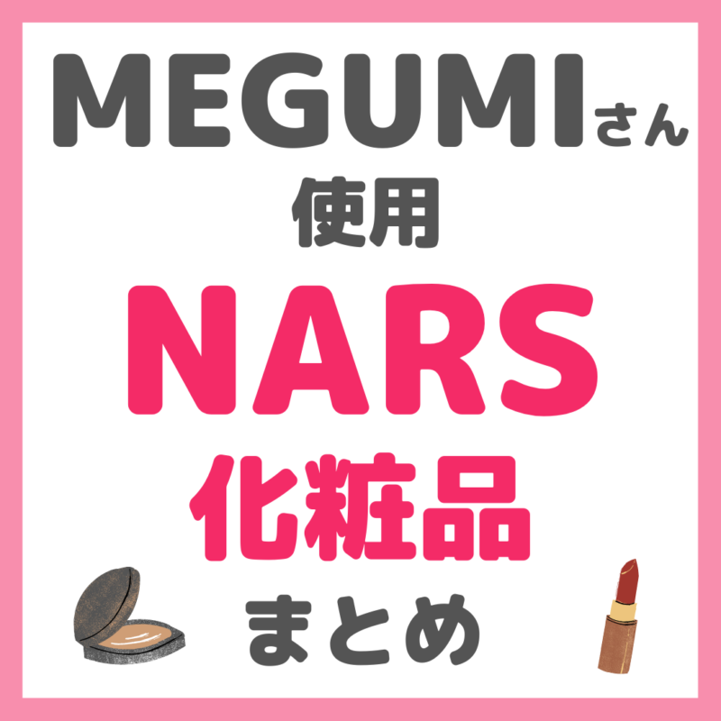 MEGUMI（メグミ）さん使用 NARS（ナーズ）化粧品 まとめ
