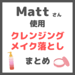 Matt（マット）さん使用｜クレンジング・メイク落とし まとめ